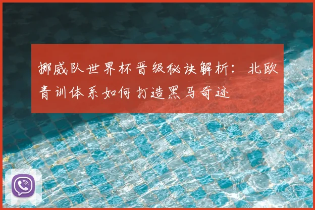 挪威队世界杯晋级秘诀解析：北欧青训体系如何打造黑马奇迹